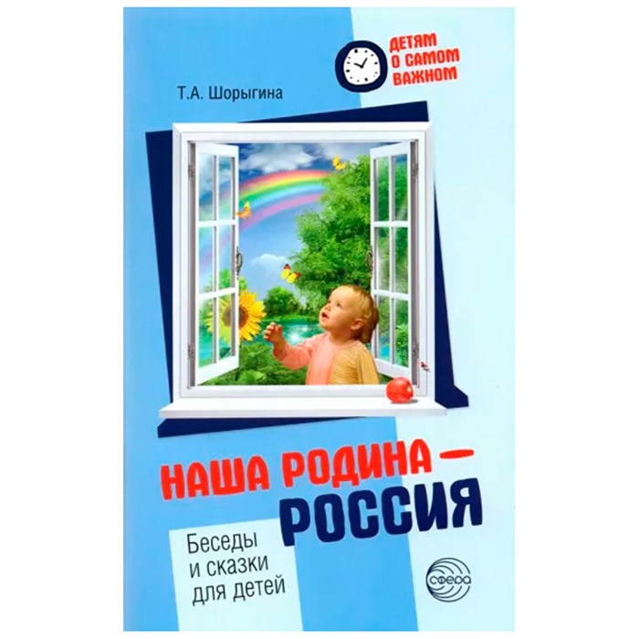 Книга Детям о самом важном. Наша Родина — Россия. Беседы и сказки для детей. 2е изд./Шорыгина Т.А., 9785994928073 287-147