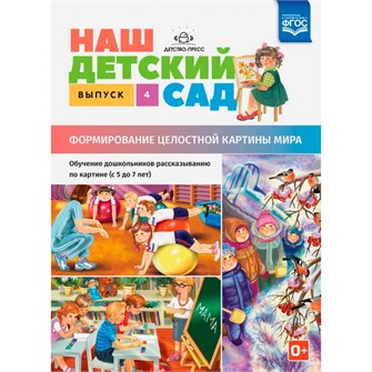 Книга Наш детский сад. Выпуск 4. Формирование целостной картины мира. Обучение дошкольников рассказыванию по картине (с 5 до 7 лет). ФОП. ФГОС. 9785906937032 502-223