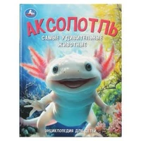 Аксолотль. Самые удивительные животные. Энциклопедия для детей. 197х255мм. 48 стр. Умка в кор.15шт 978-5-506-10950-1